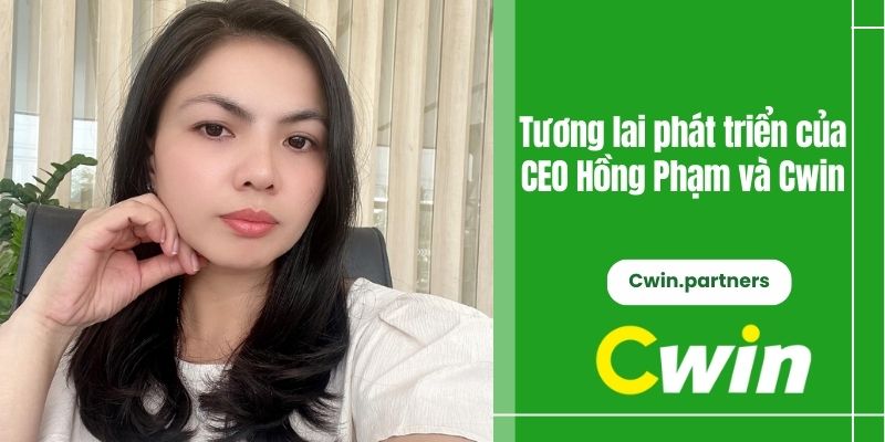 Tương lai phát triển của CEO Hồng Phạm và Cwin