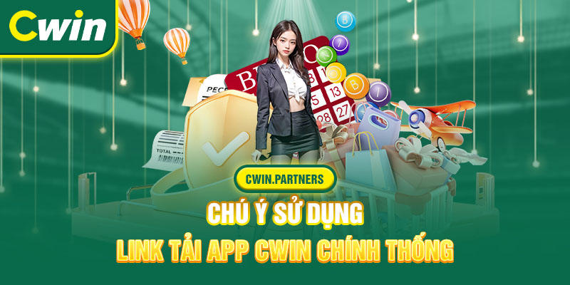 Chú ý sử dụng link tải app Cwin chính thống